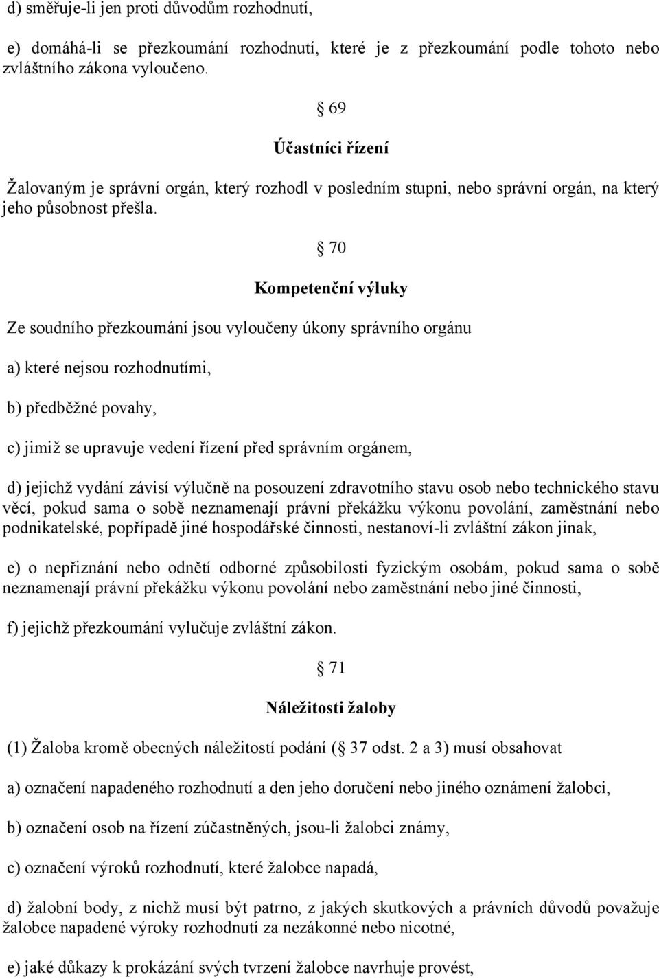 70 Kompetenční výluky Ze soudního přezkoumání jsou vyloučeny úkony správního orgánu a) které nejsou rozhodnutími, b) předběžné povahy, c) jimiž se upravuje vedení řízení před správním orgánem, d)