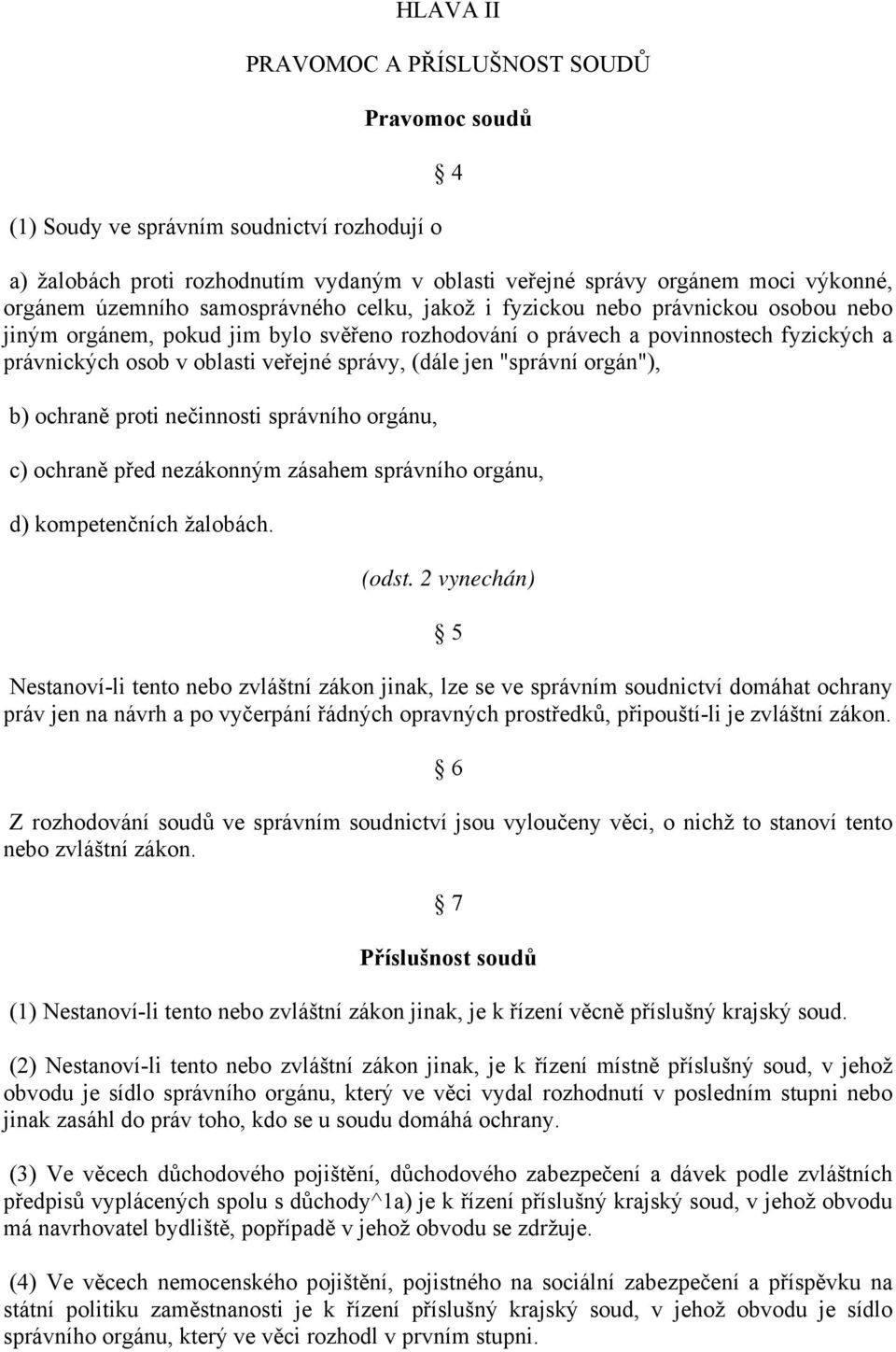 správy, (dále jen "správní orgán"), b) ochraně proti nečinnosti správního orgánu, c) ochraně před nezákonným zásahem správního orgánu, d) kompetenčních žalobách. (odst.