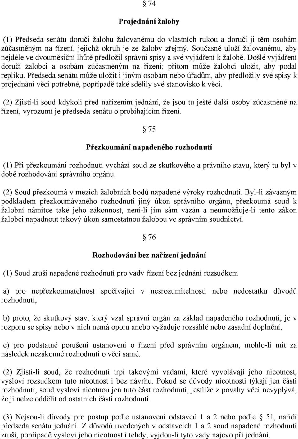 Došlé vyjádření doručí žalobci a osobám zúčastněným na řízení; přitom může žalobci uložit, aby podal repliku.