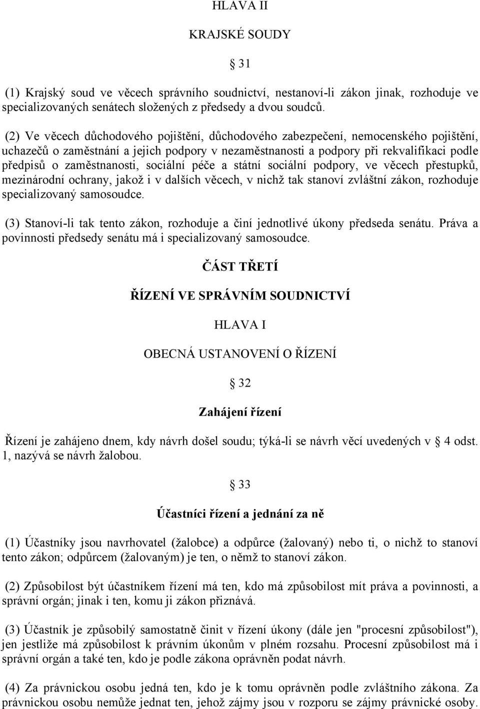 zaměstnanosti, sociální péče a státní sociální podpory, ve věcech přestupků, mezinárodní ochrany, jakož i v dalších věcech, v nichž tak stanoví zvláštní zákon, rozhoduje specializovaný samosoudce.