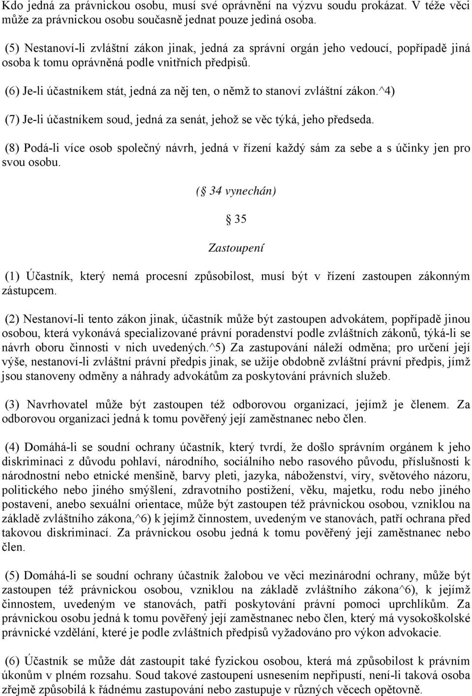 (6) Je-li účastníkem stát, jedná za něj ten, o němž to stanoví zvláštní zákon.^4) (7) Je-li účastníkem soud, jedná za senát, jehož se věc týká, jeho předseda.