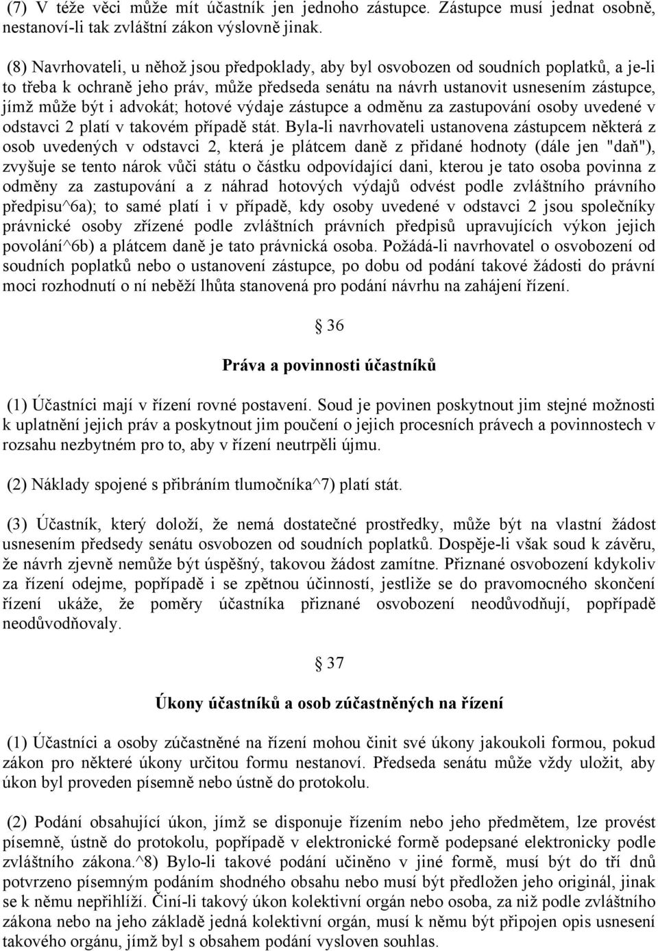 advokát; hotové výdaje zástupce a odměnu za zastupování osoby uvedené v odstavci 2 platí v takovém případě stát.