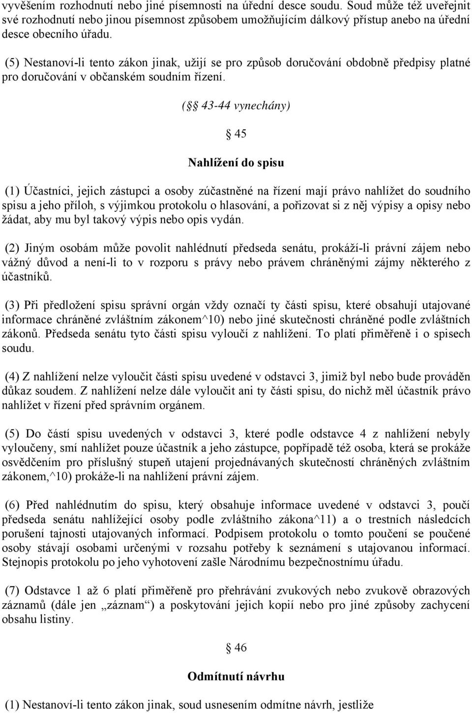 ( 43-44 vynechány) 45 Nahlížení do spisu (1) Účastníci, jejich zástupci a osoby zúčastněné na řízení mají právo nahlížet do soudního spisu a jeho příloh, s výjimkou protokolu o hlasování, a pořizovat