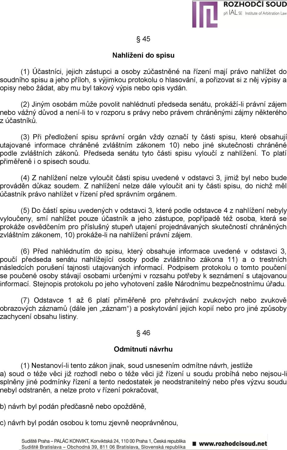 (2) Jiným osobám můţe povolit nahlédnutí předseda senátu, prokáţí-li právní zájem nebo váţný důvod a není-li to v rozporu s právy nebo právem chráněnými zájmy některého z účastníků.