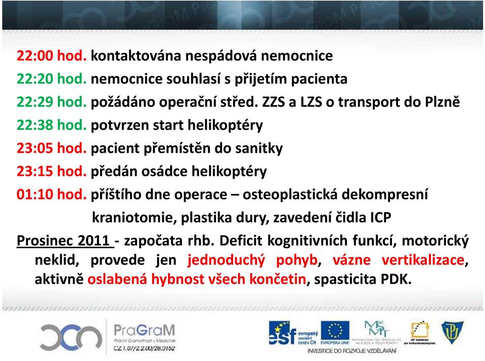 předán osádce helikoptéry 01:10 hod.