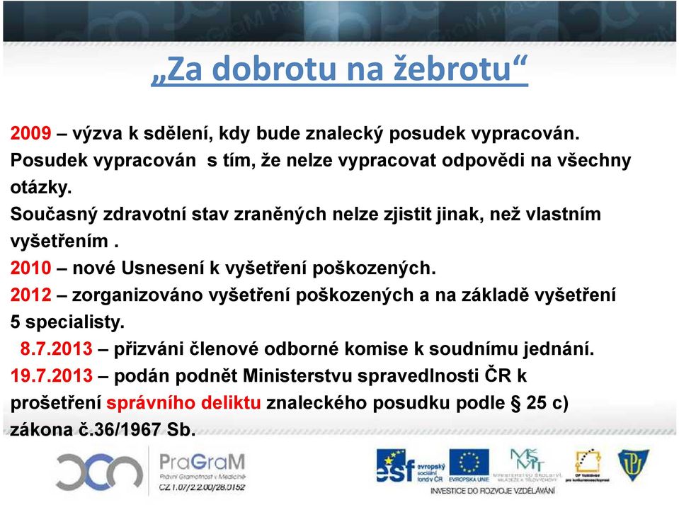 Současný zdravotní stav zraněných nelze zjistit jinak, než vlastním vyšetřením. 2010 nové Usnesení k vyšetření poškozených.