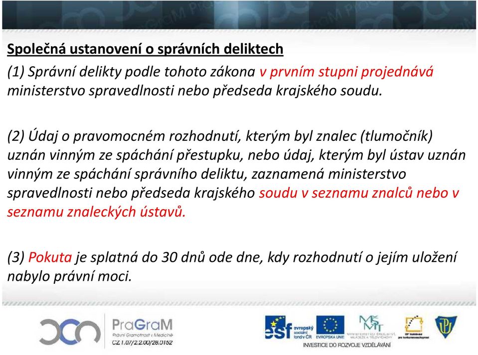 (2) Údaj o pravomocném rozhodnutí, kterým byl znalec (tlumočník) uznán vinným ze spáchání přestupku, nebo údaj, kterým byl ústav uznán