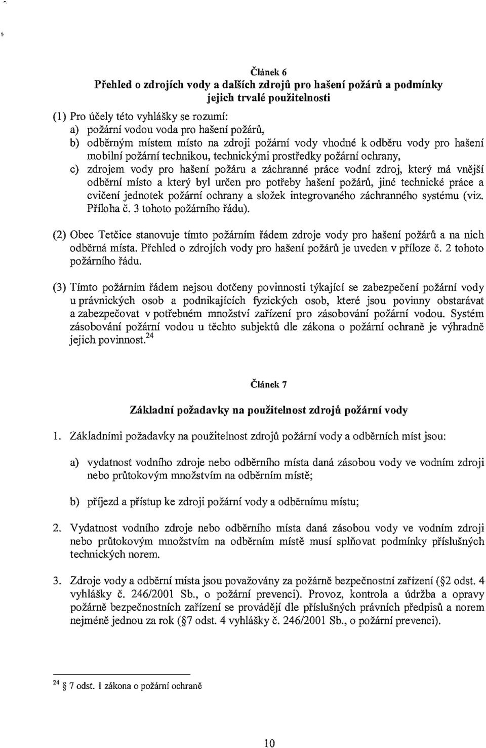 který má vnější odběrní místo a který byl určen pro potřeby hašení požárů, jiné technické práce a cvičení jednotek požární ochrany a složek integrovaného záchranného systému (viz. Příloha Č.