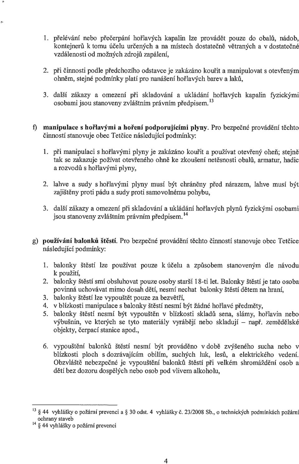 další zákazy a omezení při skladování a ukládání hořlavých kapalin f~ zickými osobami jsou stanoveny zvláštním právním předpisem. 3 t) manipulace s hořlavými a hoření podporujícími plyny.