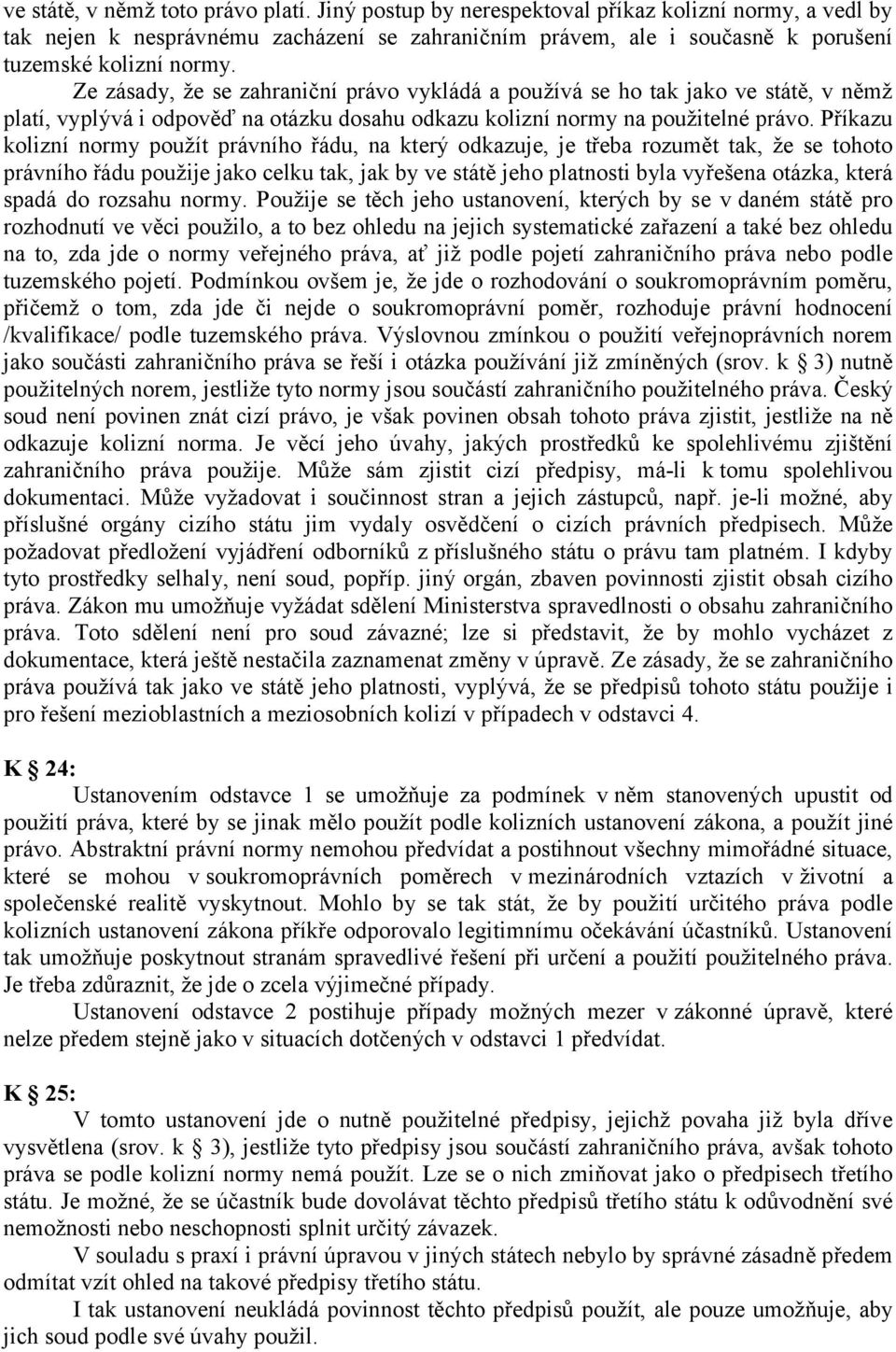 Ze zásady, že se zahraniční právo vykládá a používá se ho tak jako ve státě, v němž platí, vyplývá i odpověď na otázku dosahu odkazu kolizní normy na použitelné právo.