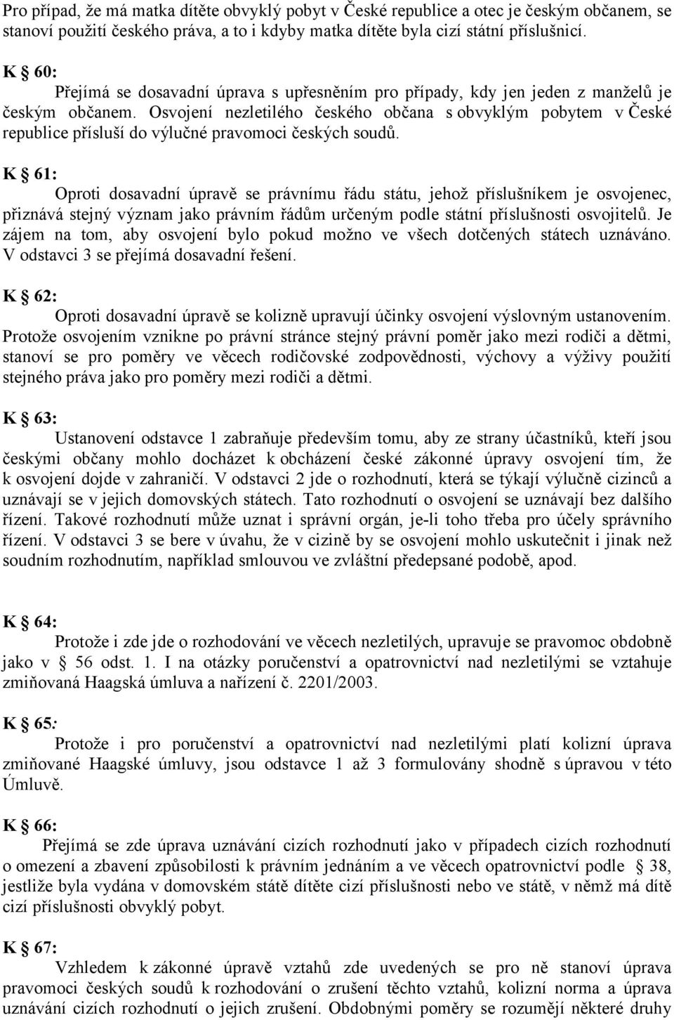 Osvojení nezletilého českého občana s obvyklým pobytem v České republice přísluší do výlučné pravomoci českých soudů.