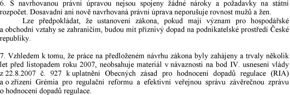 Vzhledem k tomu, že práce na předloženém návrhu zákona byly zahájeny a trvaly několik let před listopadem roku 2007, neobsahuje materiál v návaznosti na bod IV.