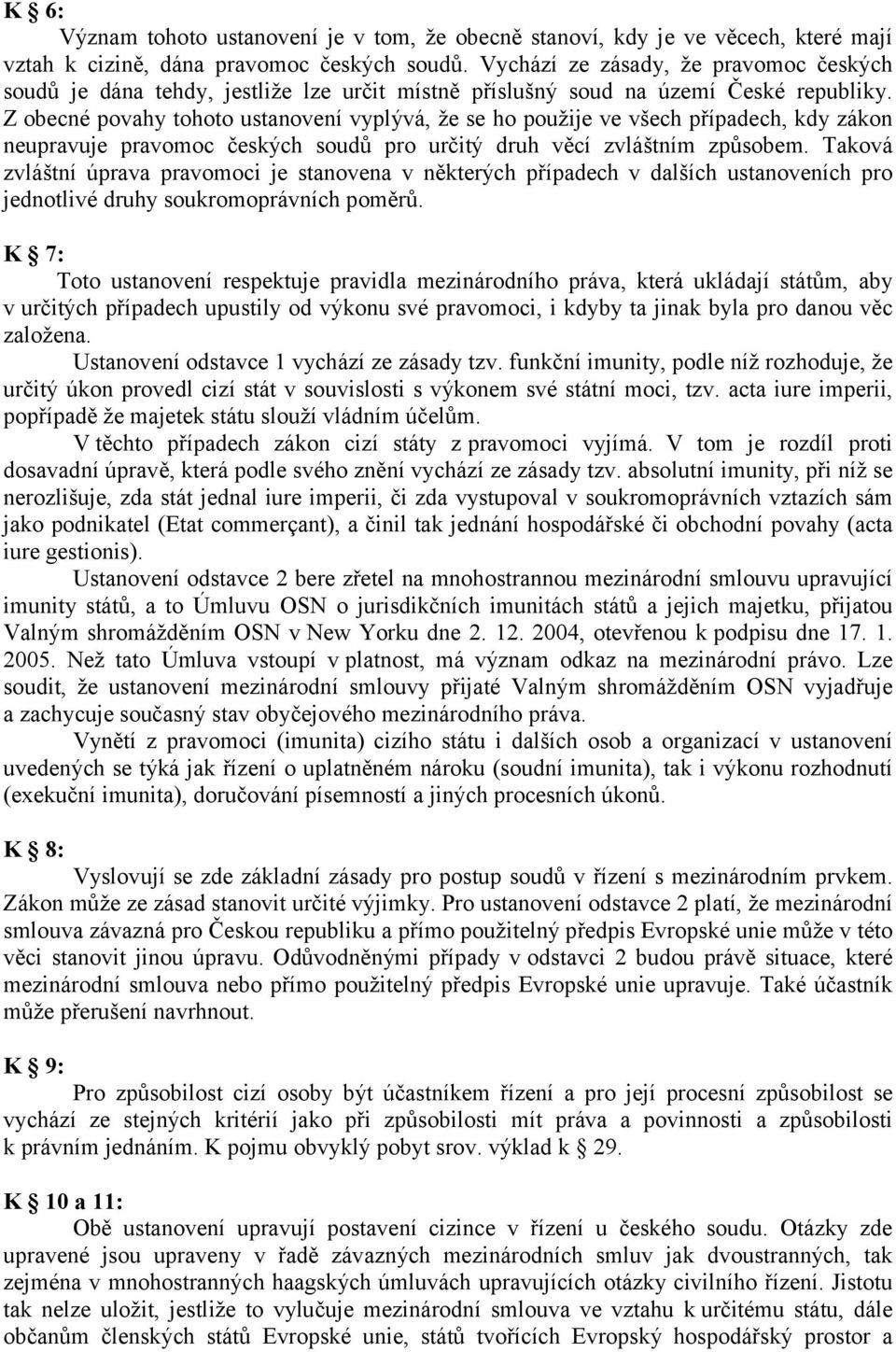 Z obecné povahy tohoto ustanovení vyplývá, že se ho použije ve všech případech, kdy zákon neupravuje pravomoc českých soudů pro určitý druh věcí zvláštním způsobem.