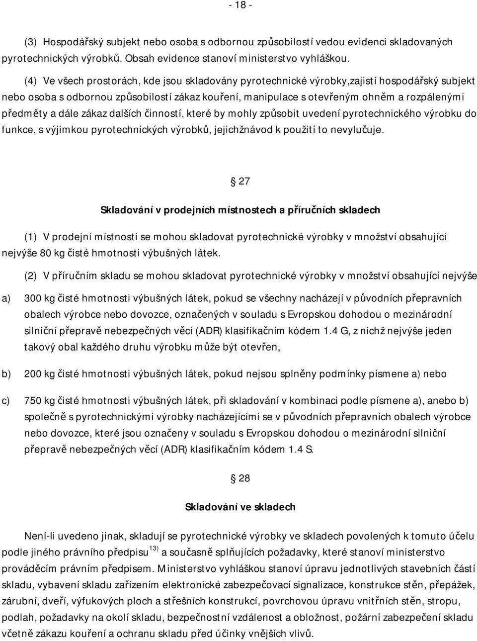 dále zákaz dalších činností, které by mohly způsobit uvedení pyrotechnického výrobku do funkce, s výjimkou pyrotechnických výrobků, jejichžnávod k použití to nevylučuje.