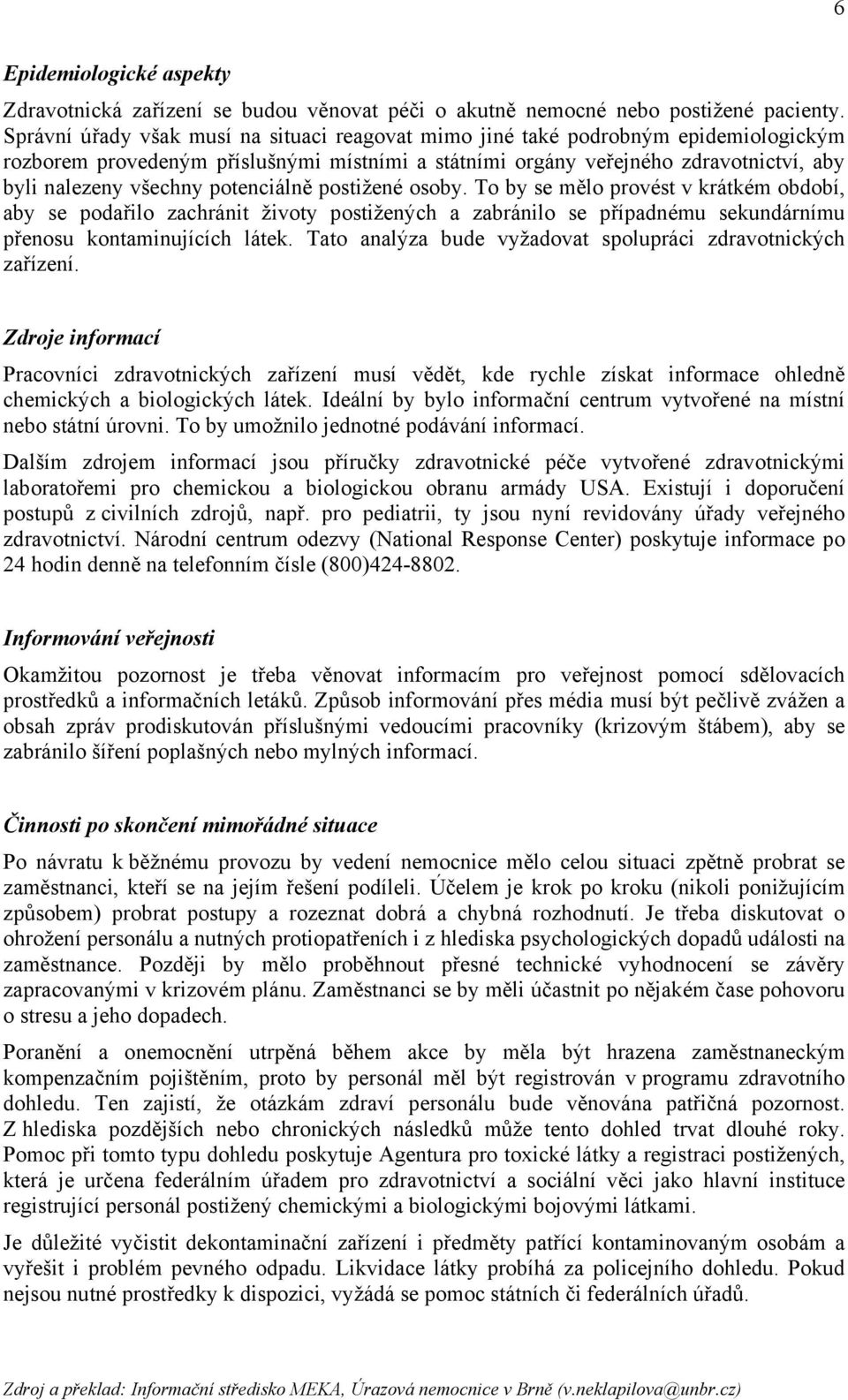 potenciálně postižené osoby. To by se mělo provést v krátkém období, aby se podařilo zachránit životy postižených a zabránilo se případnému sekundárnímu přenosu kontaminujících látek.