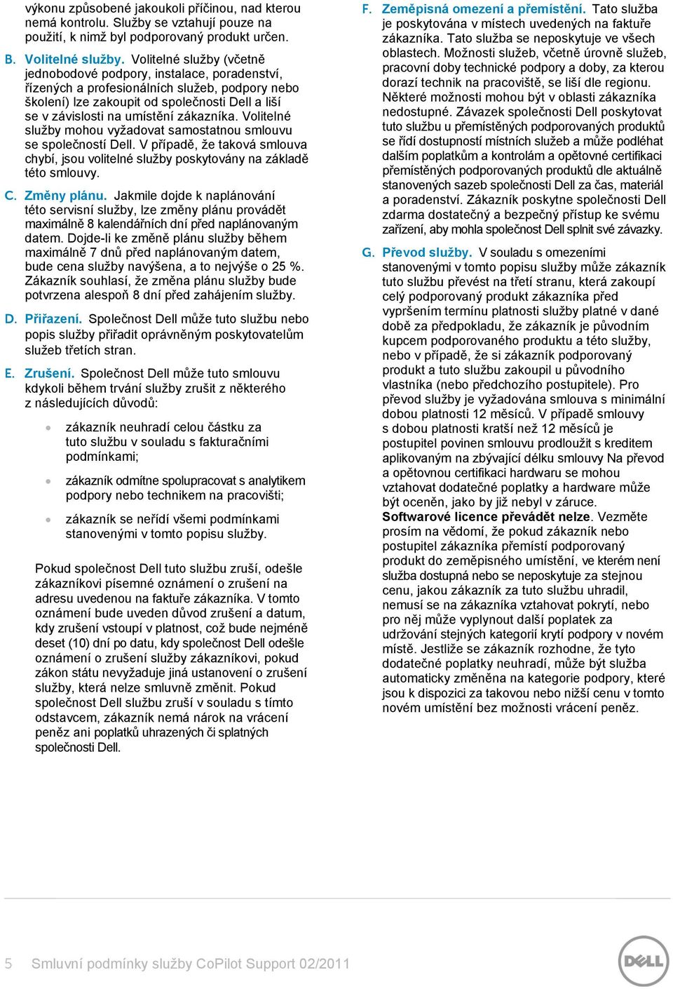 zákazníka. Volitelné služby mohou vyžadovat samostatnou smlouvu se společností Dell. V případě, že taková smlouva chybí, jsou volitelné služby poskytovány na základě této smlouvy. C. Změny plánu.