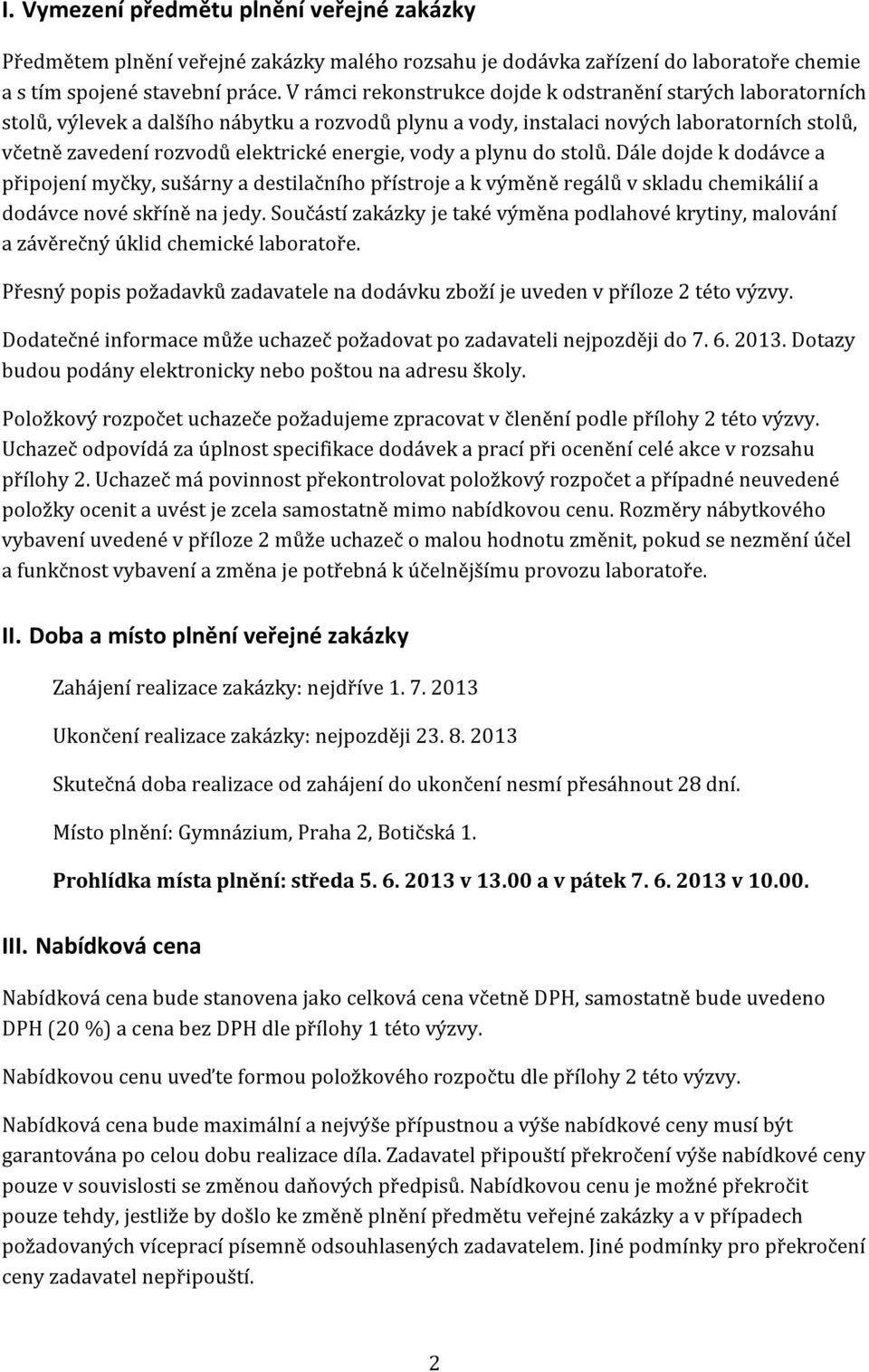 energie, vody a plynu do stolů. Dále dojde k dodávce a připojení myčky, sušárny a destilačního přístroje a k výměně regálů v skladu chemikálií a dodávce nové skříně na jedy.