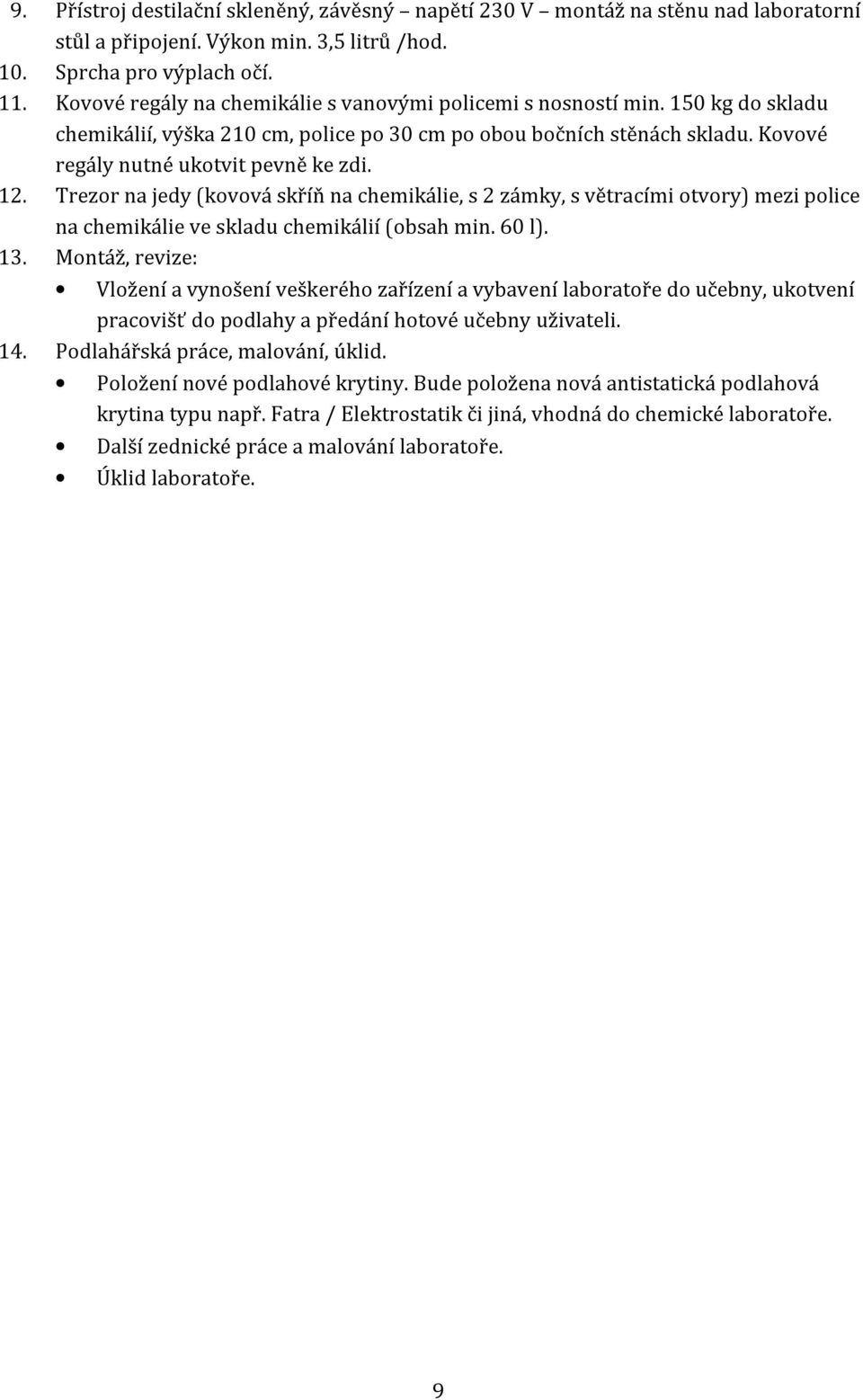 Trezor na jedy (kovová skříň na chemikálie, s 2 zámky, s větracími otvory) mezi police na chemikálie ve skladu chemikálií (obsah min. 60 l). 13.