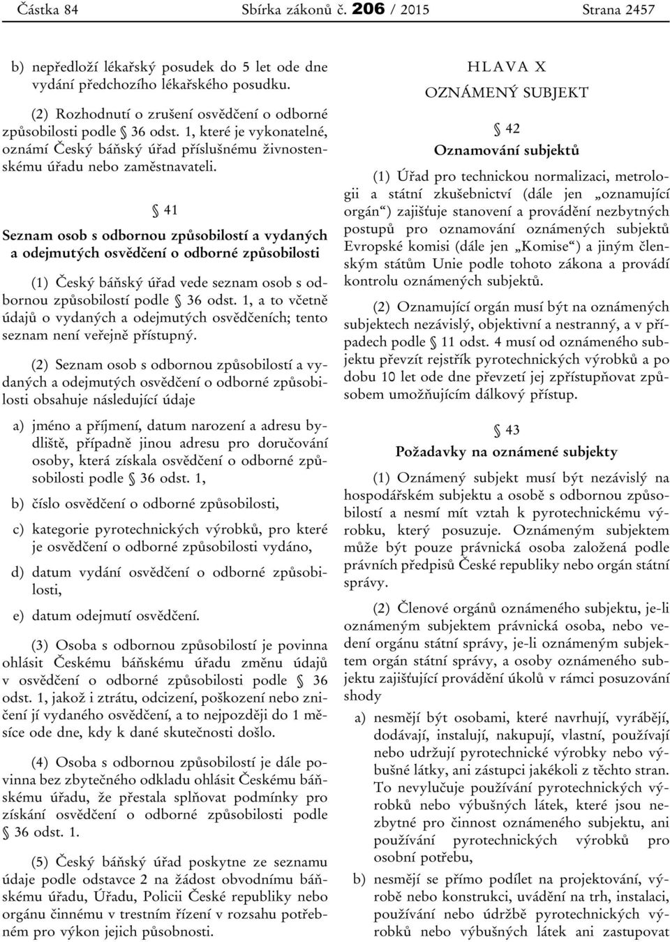 41 Seznam osob s odbornou způsobilostí a vydaných a odejmutých osvědčení o odborné způsobilosti (1) Český báňský úřad vede seznam osob s odbornou způsobilostí podle 36 odst.