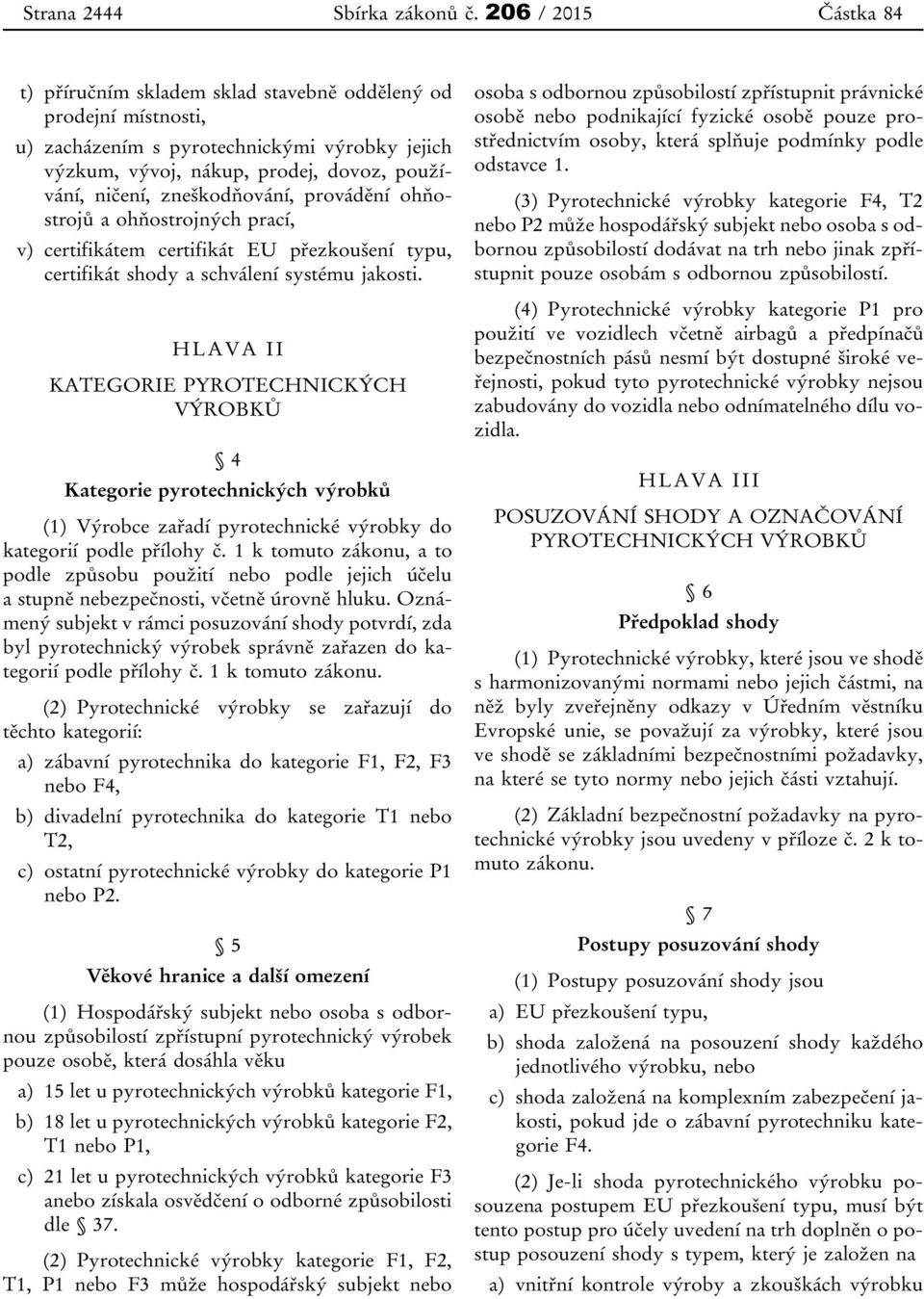 zneškodňování, provádění ohňostrojů a ohňostrojných prací, v) certifikátem certifikát EU přezkoušení typu, certifikát shody a schválení systému jakosti.