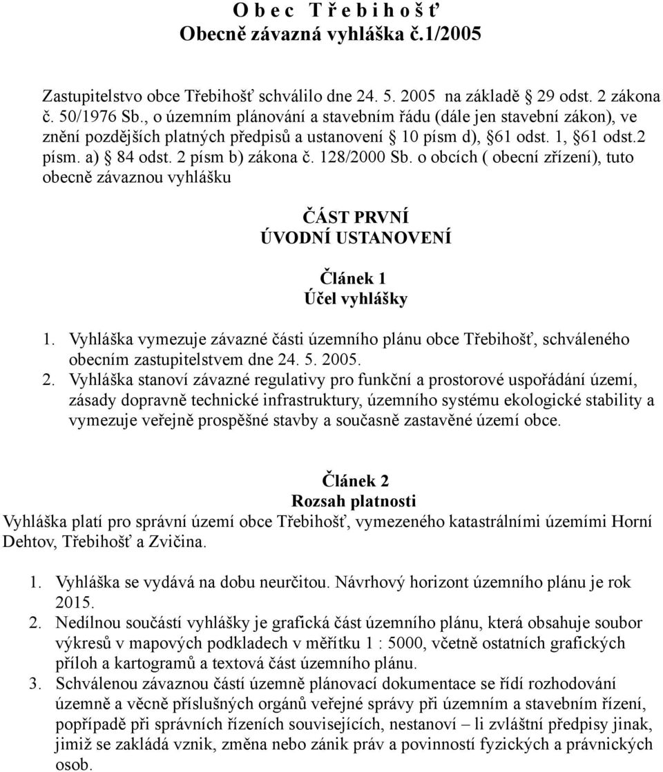 128/2000 Sb. o obcích ( obecní zřízení), tuto obecně závaznou vyhlášku ČÁST PRVNÍ ÚVODNÍ USTANOVENÍ Článek 1 Účel vyhlášky 1.