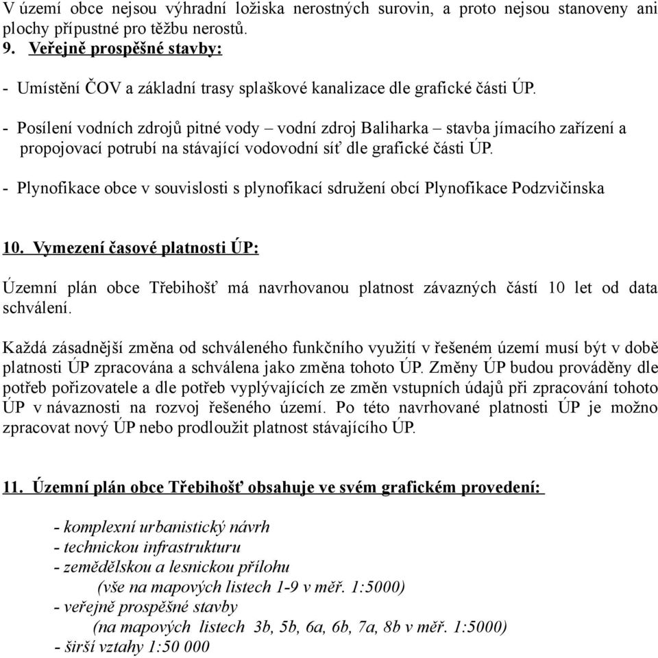 - Posílení vodních zdrojů pitné vody vodní zdroj Baliharka stavba jímacího zařízení a propojovací potrubí na stávající vodovodní síť dle grafické části ÚP.