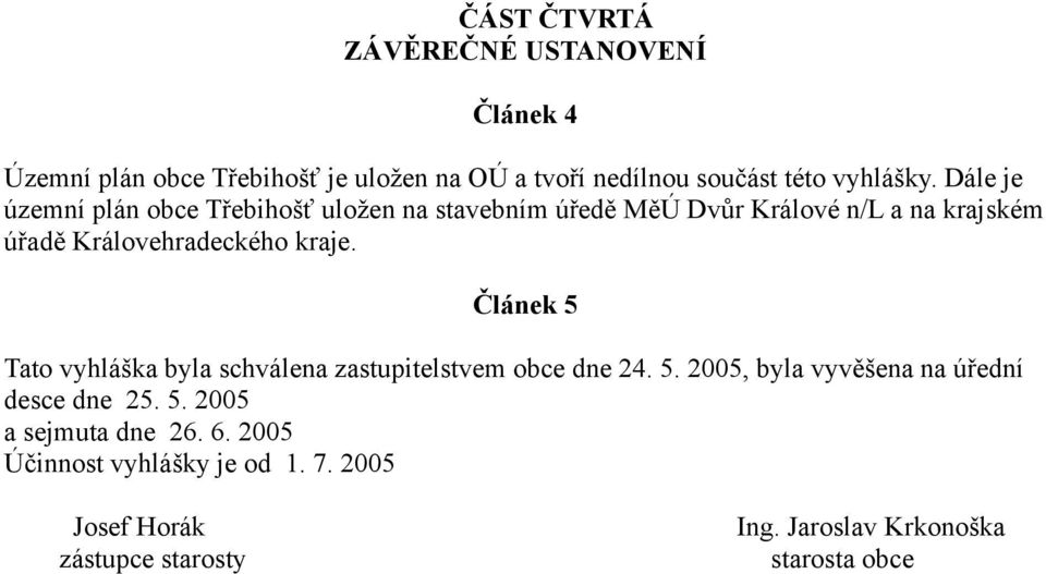 Článek 5 Tato vyhláška byla schválena zastupitelstvem obce dne 24. 5. 2005, byla vyvěšena na úřední desce dne 25. 5. 2005 a sejmuta dne 26.