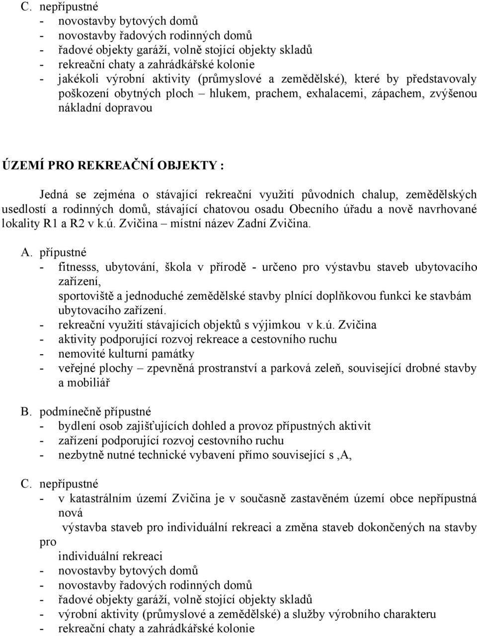 stávající rekreační využití původních chalup, zemědělských usedlostí a rodinných domů, stávající chatovou osadu Obecního úřadu a nově navrhované lokality R1 a R2 v k.ú. Zvičina místní název Zadní Zvičina.