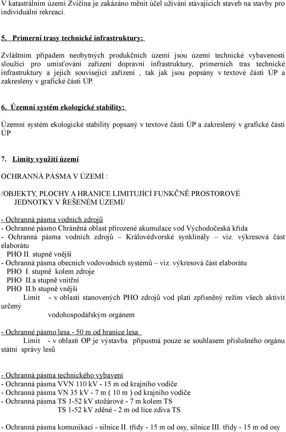 technické infrastruktury a jejich související zařízení, tak jak jsou popsány v textové části ÚP a zakresleny v grafické části ÚP. 6.