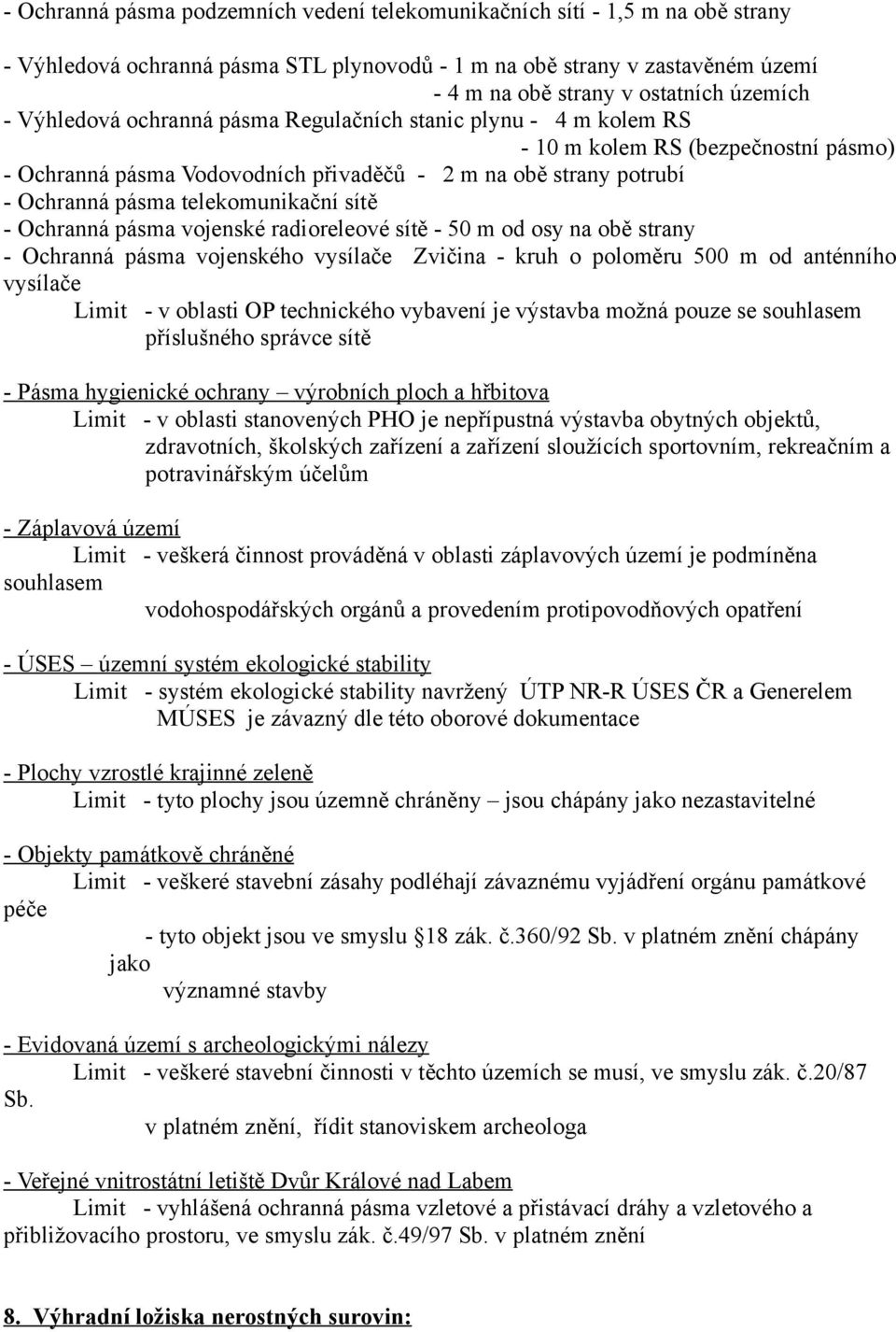 telekomunikační sítě - Ochranná pásma vojenské radioreleové sítě - 50 m od osy na obě strany - Ochranná pásma vojenského vysílače Zvičina - kruh o poloměru 500 m od anténního vysílače Limit - v