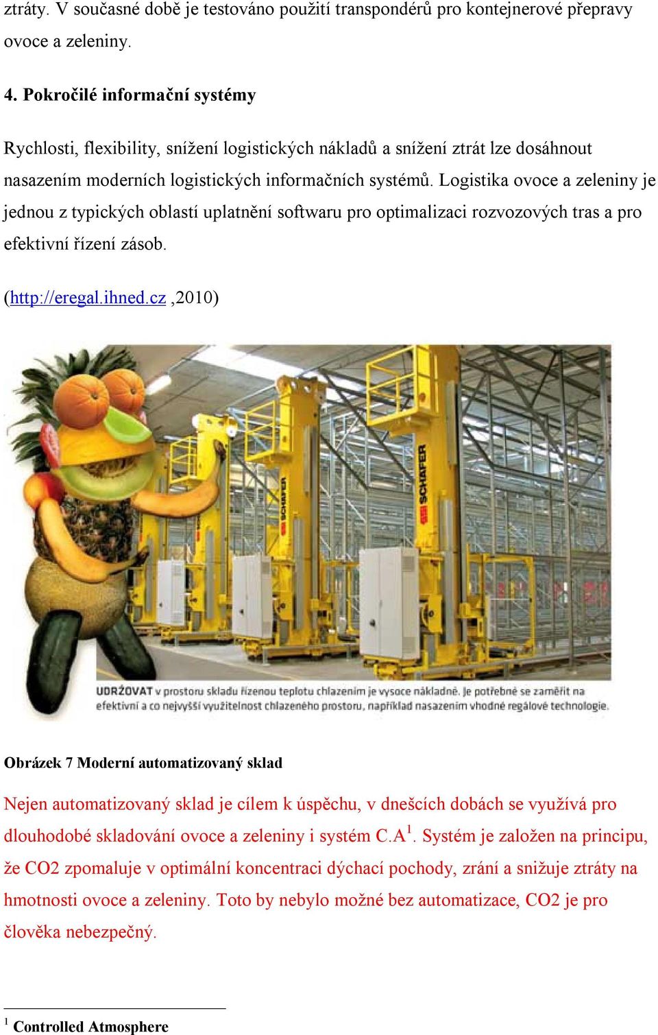 Logistika ovoce a zeleniny je jednou z typických oblastí uplatnění softwaru pro optimalizaci rozvozových tras a pro efektivní řízení zásob. (http://eregal.ihned.