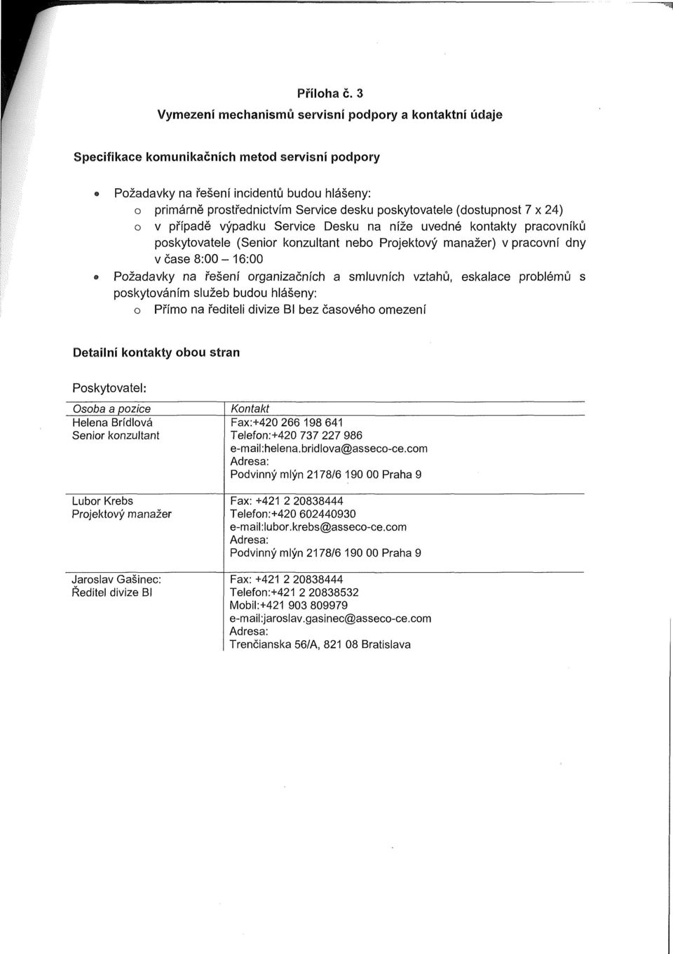 poskytovatele (dostupnost 7 x 24) o v případě výpadku Service Desku na níže uvedné kontakty pracovníků poskytovatele (Senior konzultant nebo Projektový manažer) v pracovní dny v čase 8:00-16:00