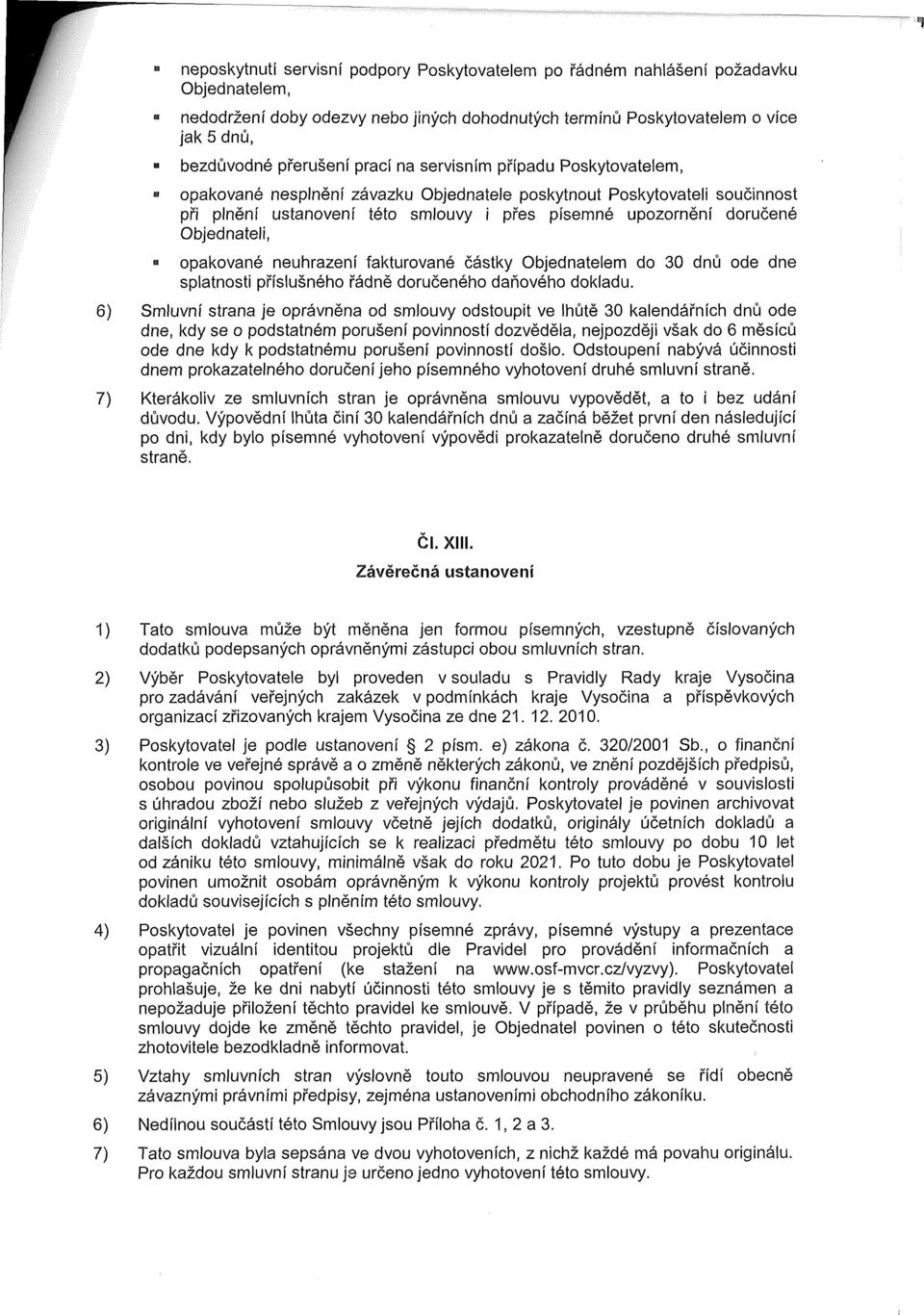 Objednateli, opakované neuhrazení fakturované částky Objednatelem do 30 dnů ode dne splatnosti příslušného řádně doručeného daňového dokladu.