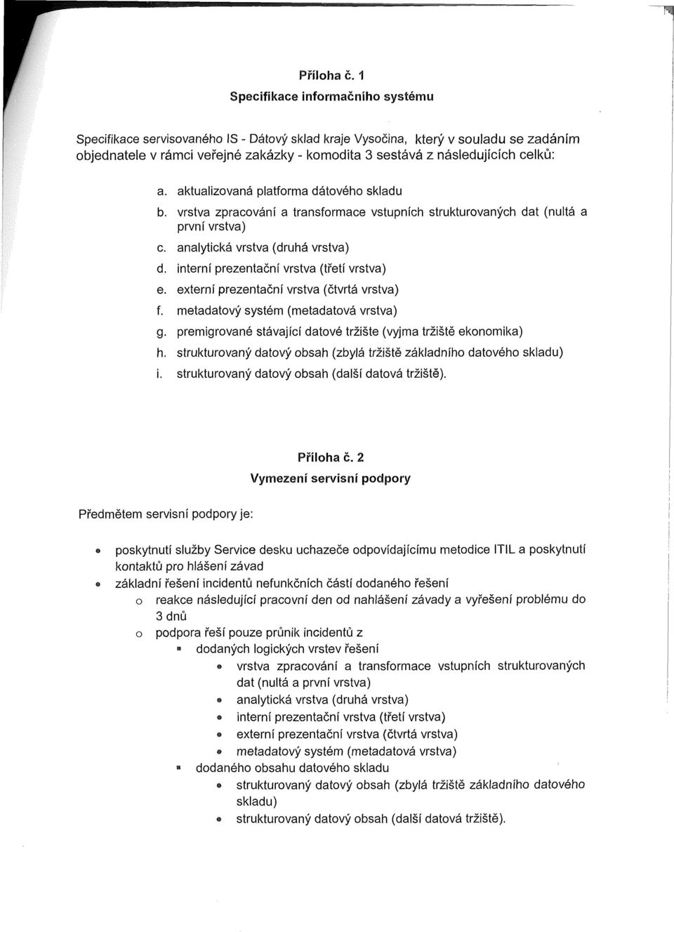 celků: a. aktualizovaná platforma dátového skladu b. vrstva zpracování a transformace vstupních strukturovaných dat (nultá a první vrstva) c. analytická vrstva (druhá vrstva) d.