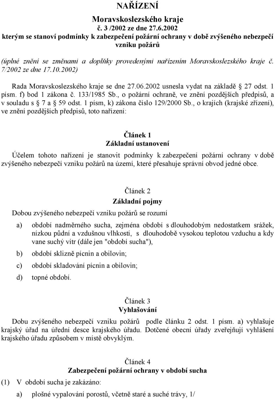 7/2002 ze dne 17.10.2002) Rada Moravskoslezského kraje se dne 27.06.2002 usnesla vydat na základě 27 odst. 1 písm. f) bod 1 zákona č. 133/1985 Sb.