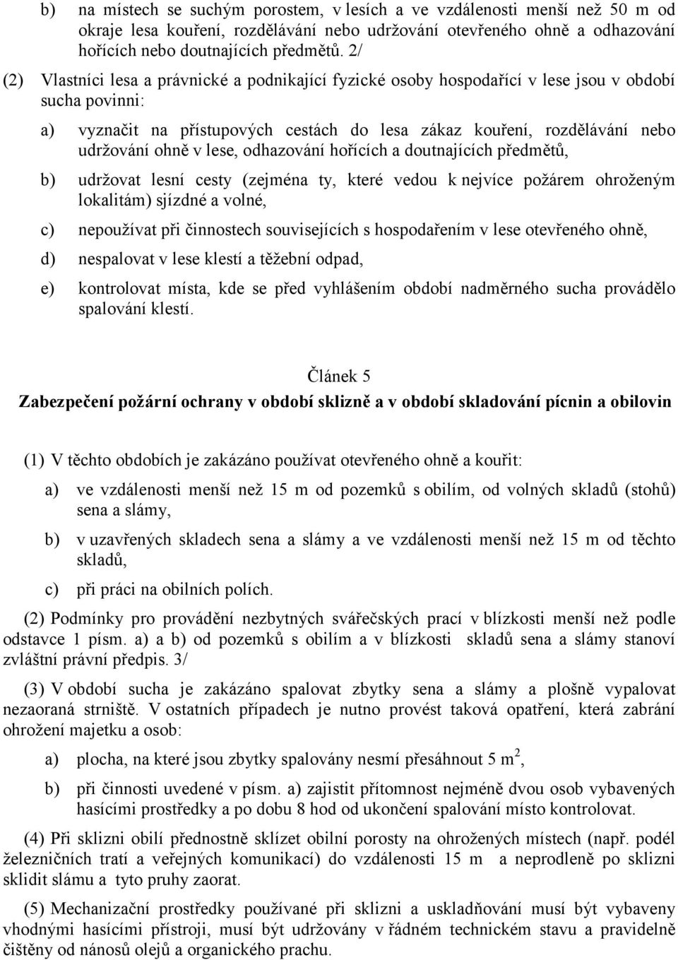 ohně v lese, odhazování hořících a doutnajících předmětů, b) udržovat lesní cesty (zejména ty, které vedou k nejvíce požárem ohroženým lokalitám) sjízdné a volné, c) nepoužívat při činnostech