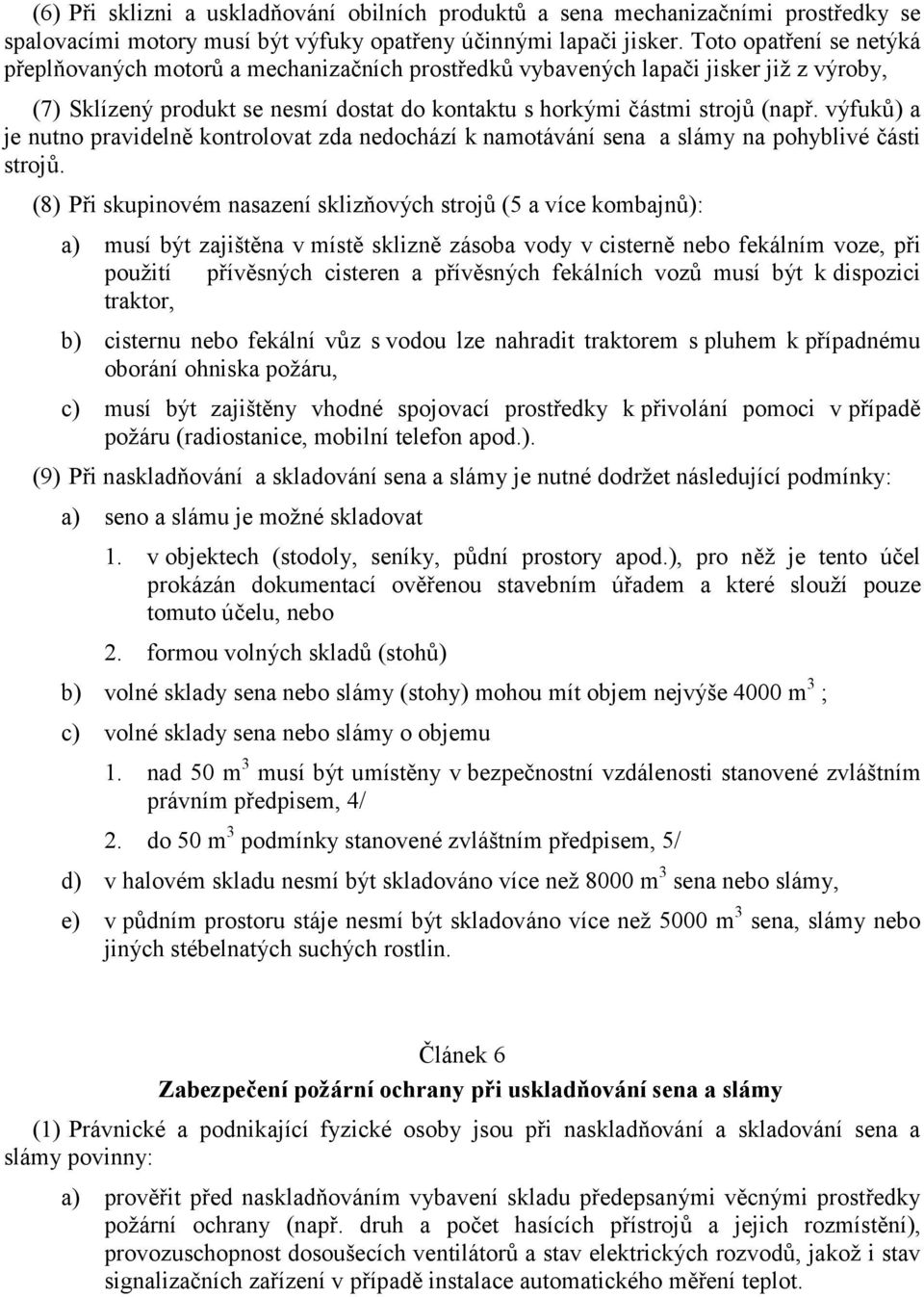 výfuků) a je nutno pravidelně kontrolovat zda nedochází k namotávání sena a slámy na pohyblivé části strojů.