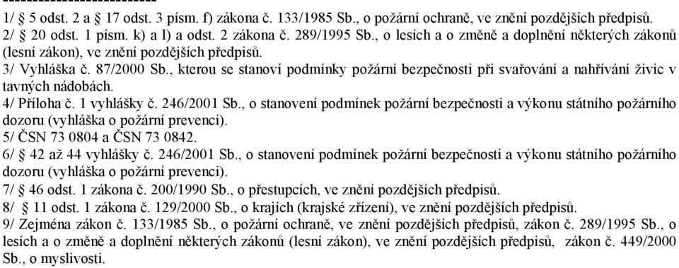 , kterou se stanoví podmínky požární bezpečnosti při svařování a nahřívání živic v tavných nádobách. 4/ Příloha č. 1 vyhlášky č. 246/2001 Sb.