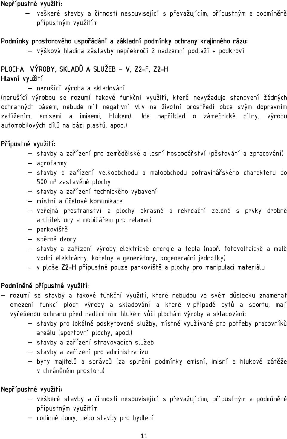 využití, které nevyžaduje stanovení žádných ochranných pásem, nebude mít negativní vliv na životní prostředí obce svým dopravním zatížením, emisemi a imisemi, hlukem).