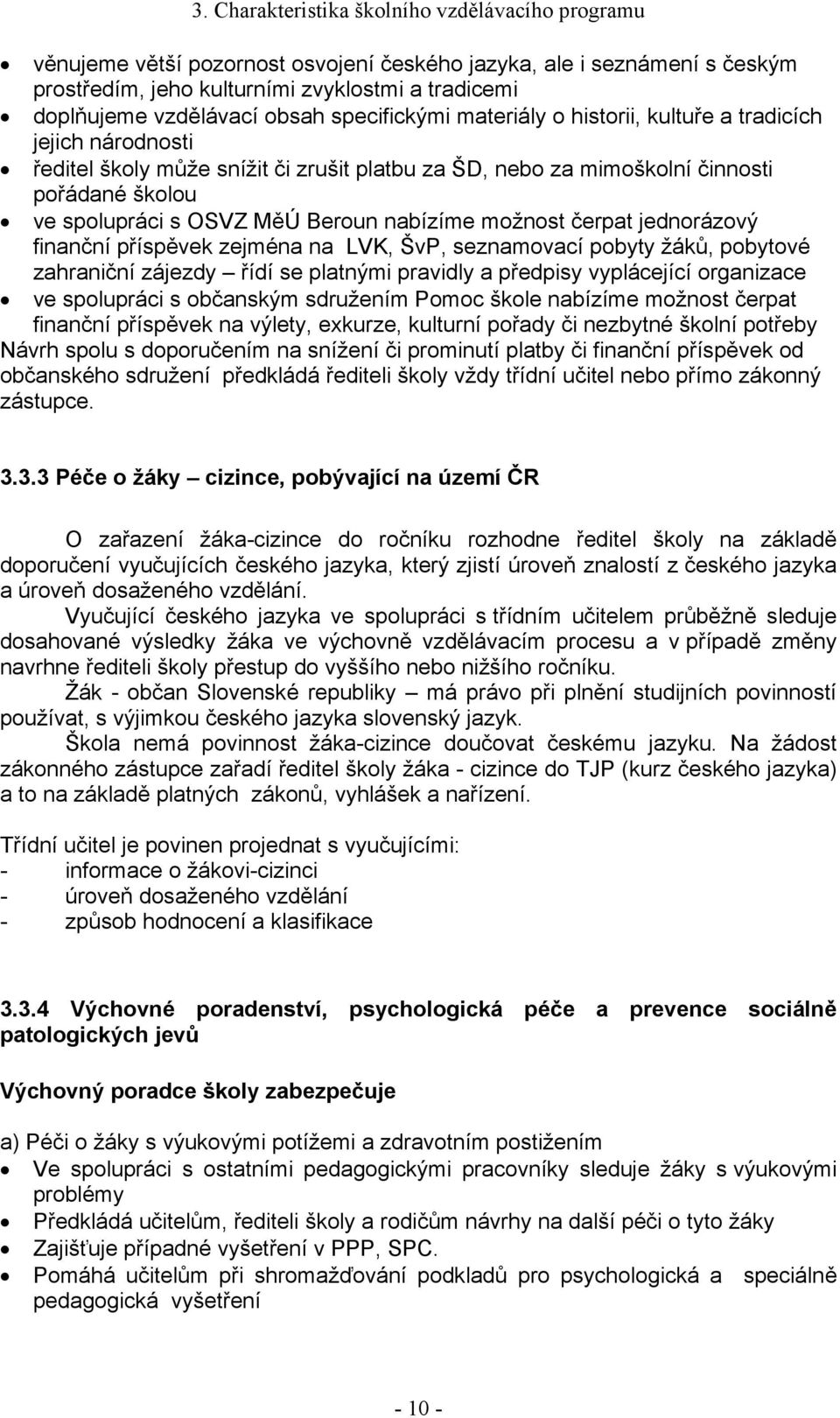 Beroun nabízíme možnost čerpat jednorázový finanční příspěvek zejména na LVK, ŠvP, seznamovací pobyty žáků, pobytové zahraniční zájezdy řídí se platnými pravidly a předpisy vyplácející organizace ve