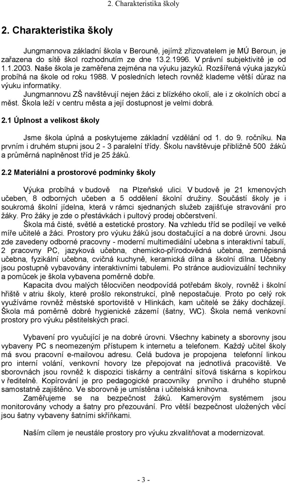 V posledních letech rovněž klademe větší důraz na výuku informatiky. Jungmannovu ZŠ navštěvují nejen žáci z blízkého okolí, ale i z okolních obcí a měst.