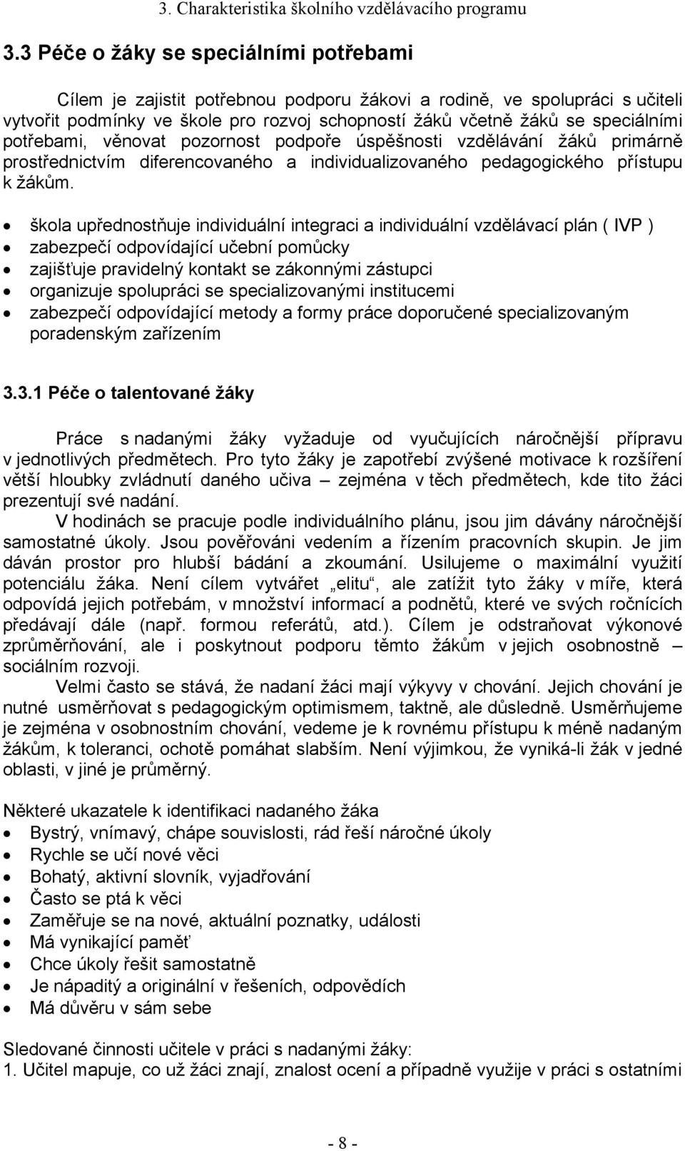 potřebami, věnovat pozornost podpoře úspěšnosti vzdělávání žáků primárně prostřednictvím diferencovaného a individualizovaného pedagogického přístupu k žákům.