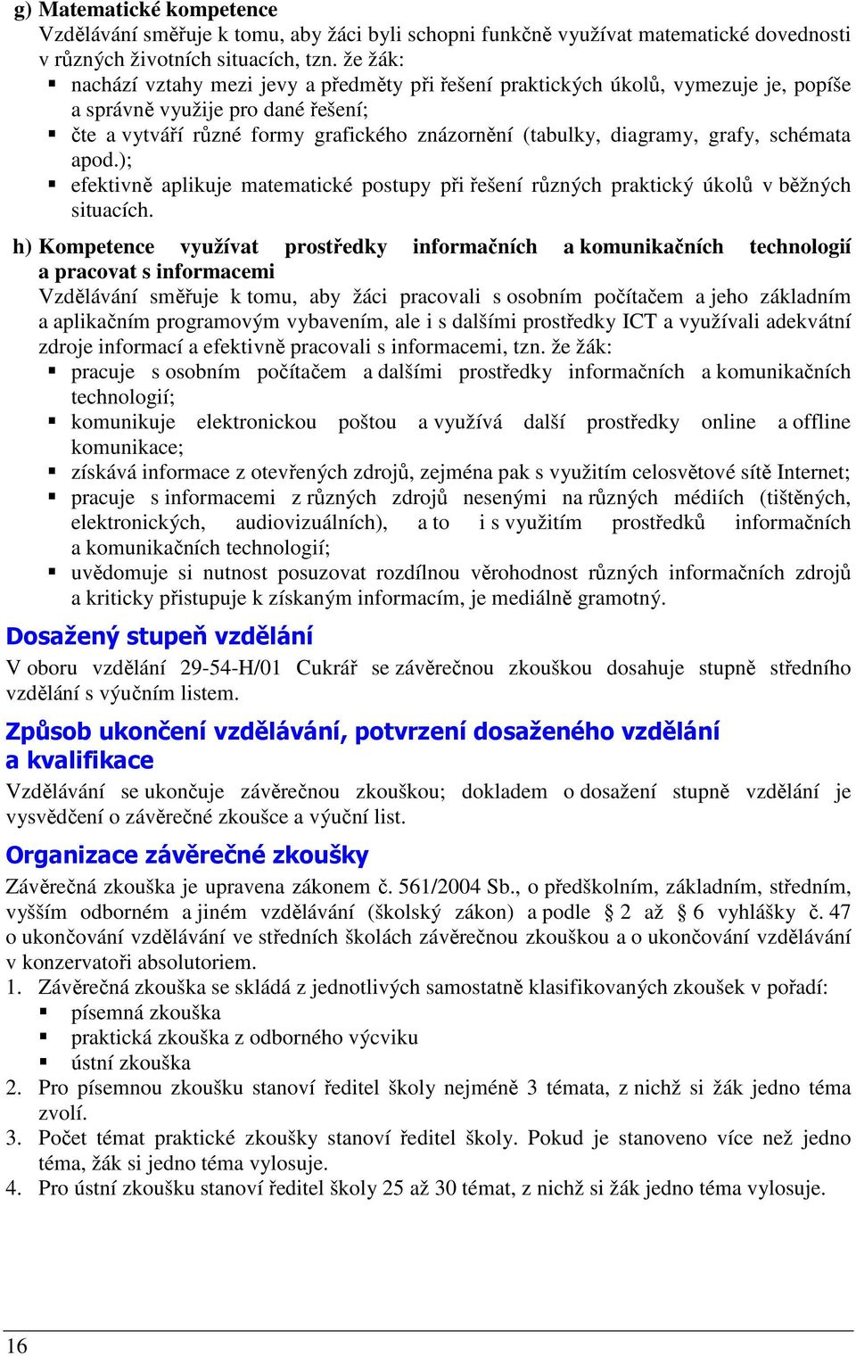 grafy, schémata apod.); efektivně aplikuje matematické postupy při řešení různých praktický úkolů v běžných situacích.