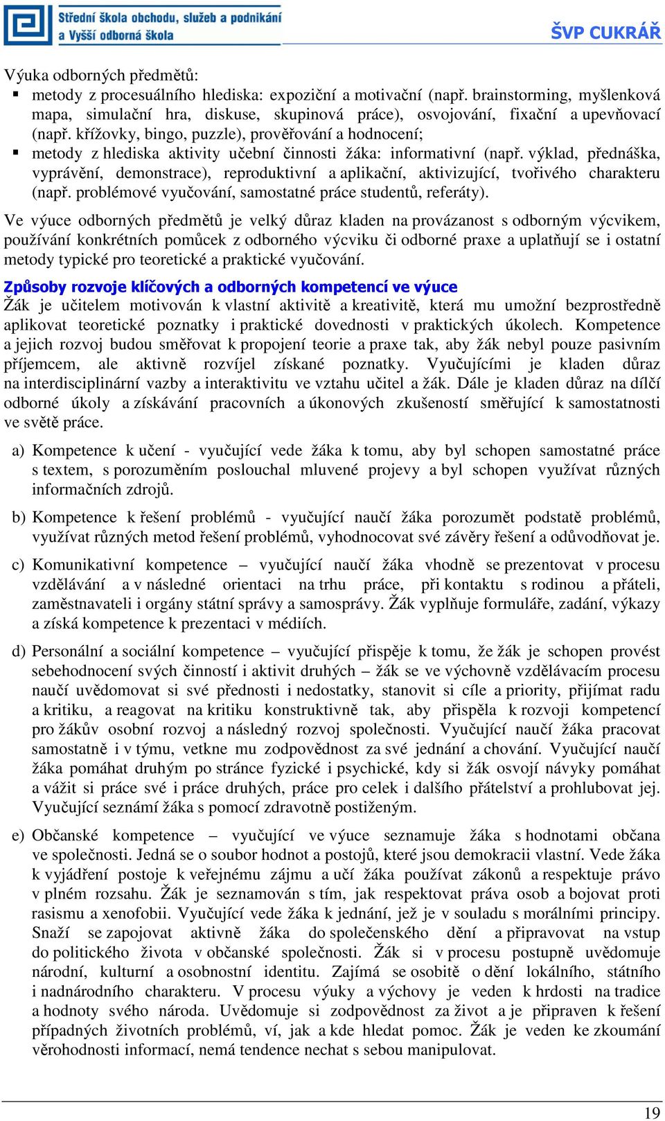 křížovky, bingo, puzzle), prověřování a hodnocení; metody z hlediska aktivity učební činnosti žáka: informativní (např.