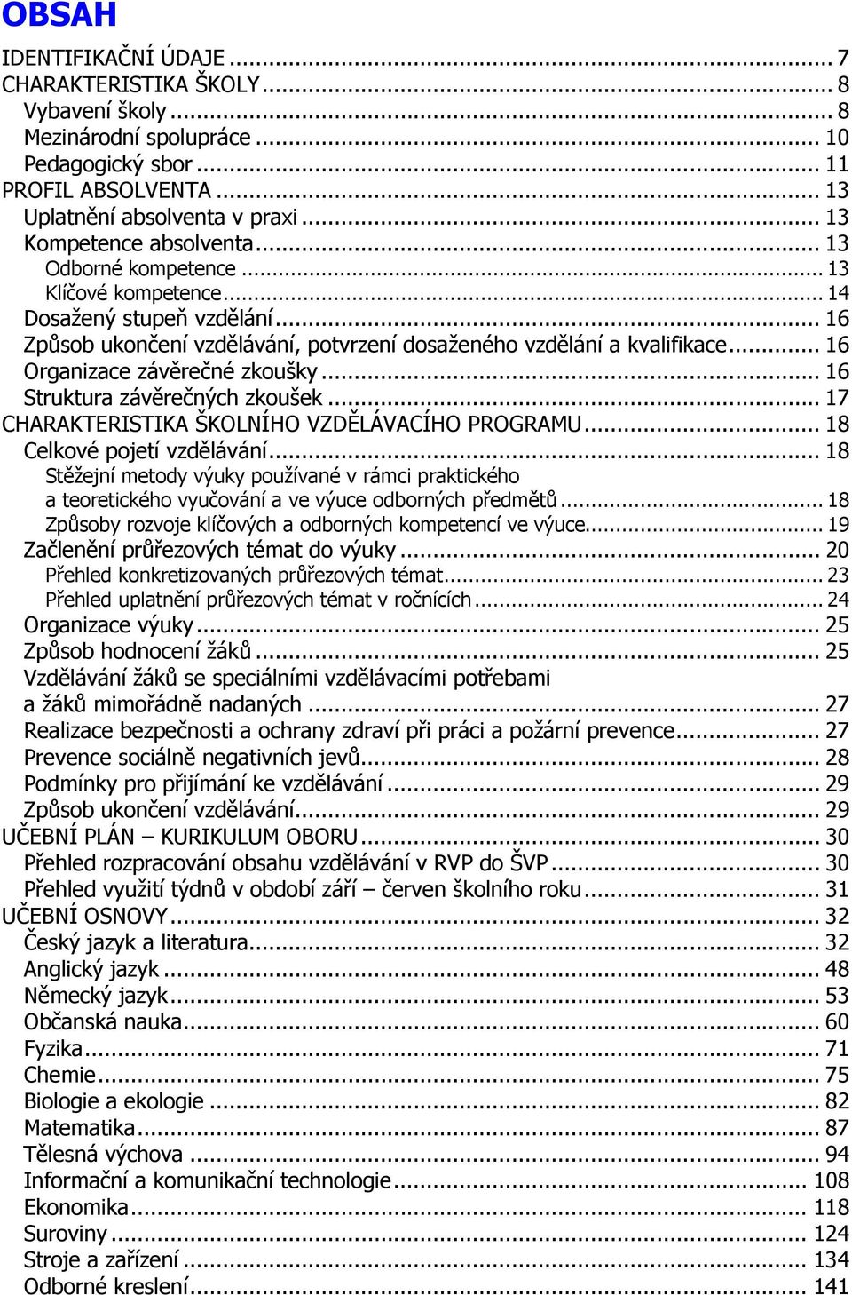 .. 16 Organizace závěrečné zkoušky... 16 Struktura závěrečných zkoušek... 17 CHARAKTERISTIKA ŠKOLNÍHO VZDĚLÁVACÍHO PROGRAMU... 18 Celkové pojetí vzdělávání.