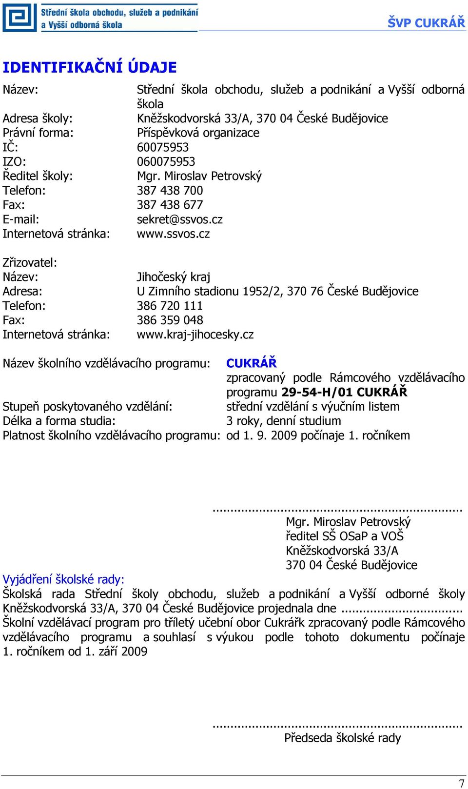 cz Internetová stránka: www.ssvos.cz Zřizovatel: Název: Jihočeský kraj Adresa: U Zimního stadionu 1952/2, 370 76 České Budějovice Telefon: 386 720 111 Fax: 386 359 048 Internetová stránka: www.