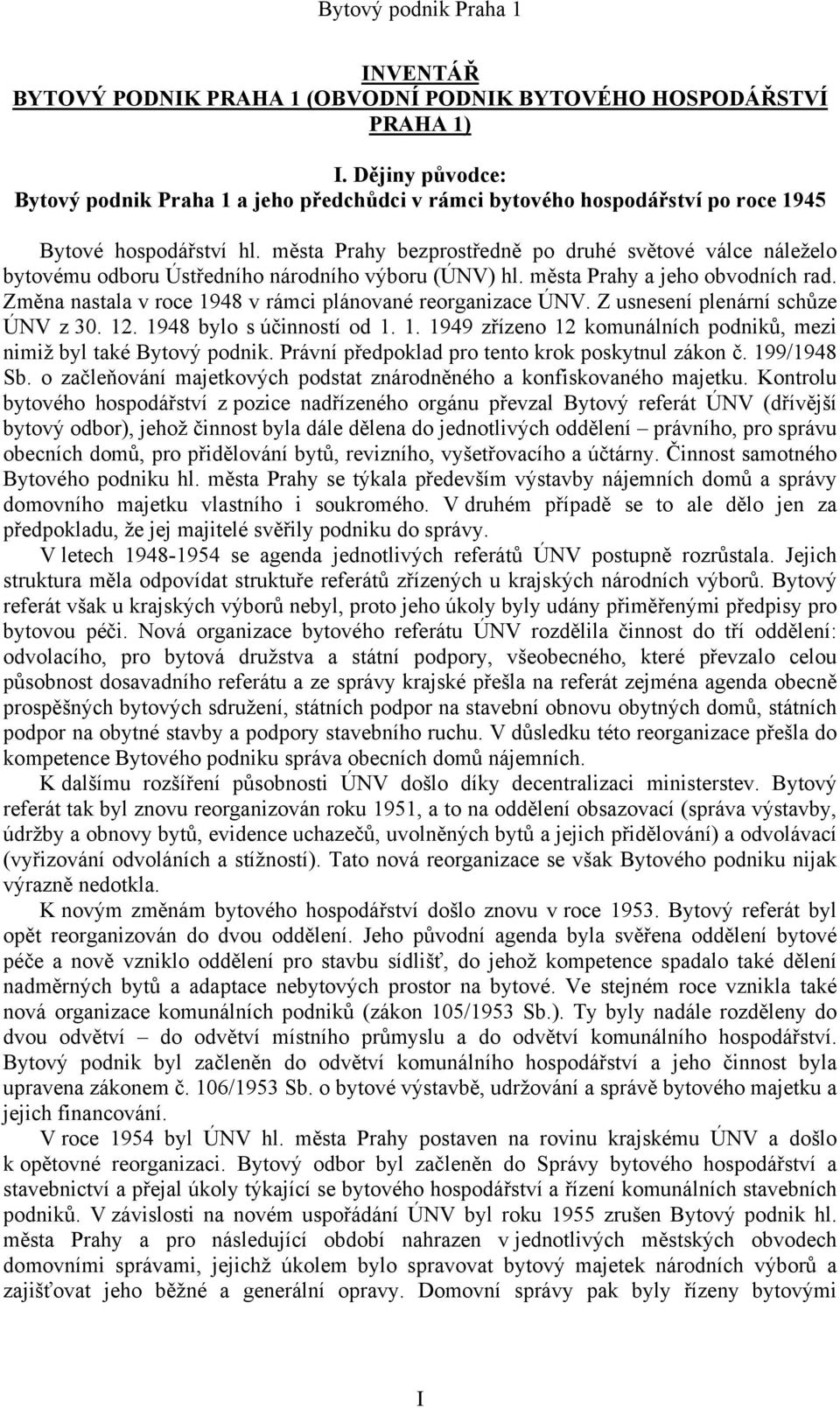 města Prahy bezprostředně po druhé světové válce náleželo bytovému odboru Ústředního národního výboru (ÚNV) hl. města Prahy a jeho obvodních rad.