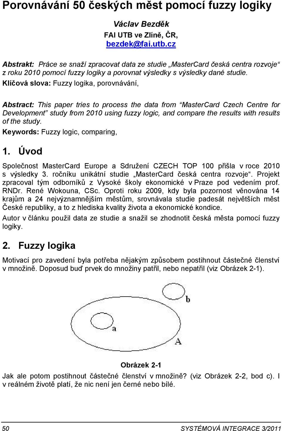 Klíčová slova: Fuzzy logika, porovnávání, Abstract: This paper tries to process the data from MasterCard Czech Centre for Development study from 2010 using fuzzy logic, and compare the results with