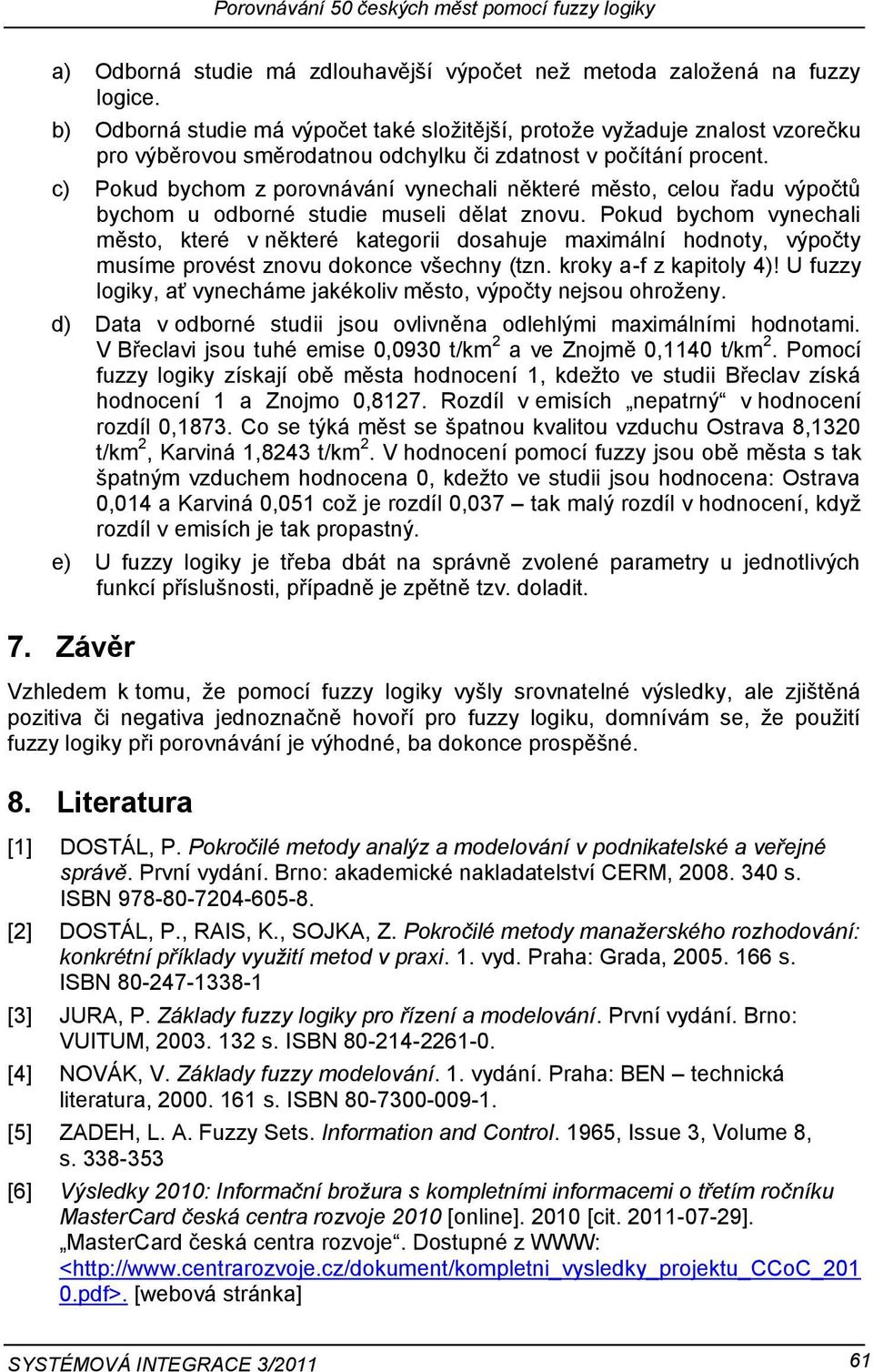 c) Pokud bychom z porovnávání vynechali některé město, celou řadu výpočtů bychom u odborné studie museli dělat znovu.