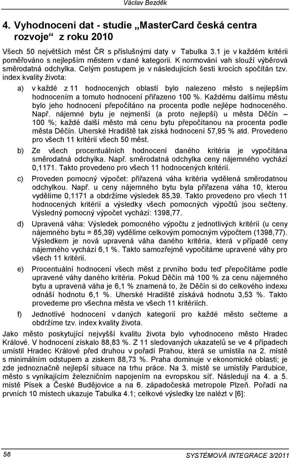 index kvality ţivota: a) v kaţdé z 11 hodnocených oblastí bylo nalezeno město s nejlepším hodnocením a tomuto hodnocení přiřazeno 100 %.